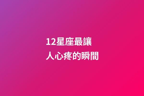 12星座最讓人心疼的瞬間-第1張-星座運勢-玄機派