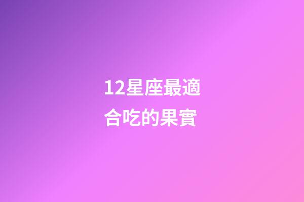 12星座最適合吃的果實-第1張-星座運勢-玄機派