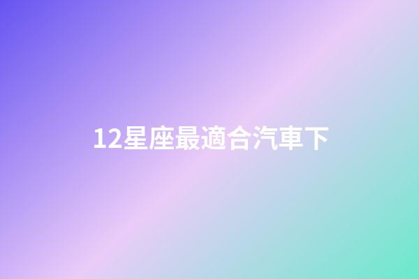 12星座最適合汽車下-第1張-星座運勢-玄機派