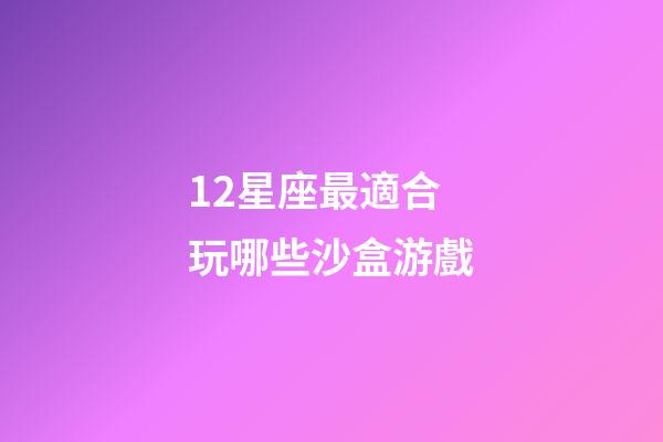 12星座最適合玩哪些沙盒游戲-第1張-星座運勢-玄機派