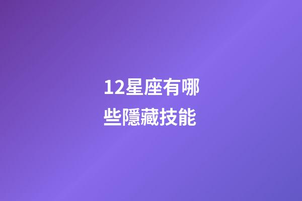 12星座有哪些隱藏技能-第1張-星座運勢-玄機派