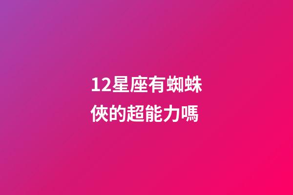 12星座有蜘蛛俠的超能力嗎