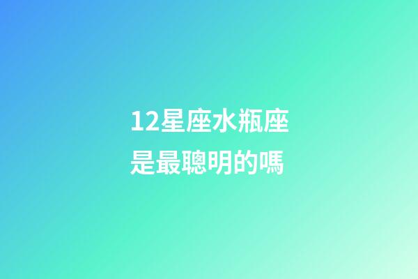 12星座水瓶座是最聰明的嗎-第1張-星座運勢-玄機派