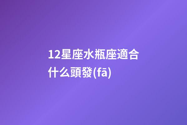 12星座水瓶座適合什么頭發(fā)-第1張-星座運勢-玄機派