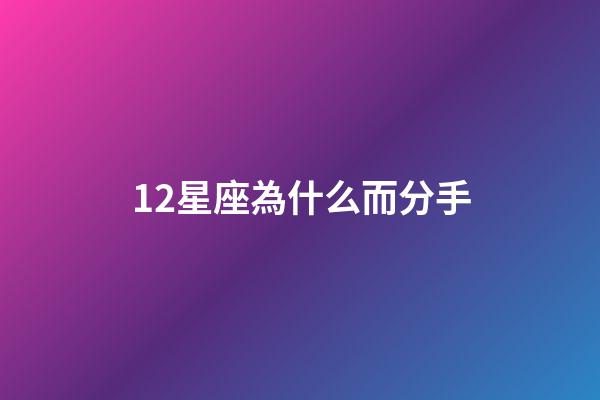 12星座為什么而分手-第1張-星座運勢-玄機派
