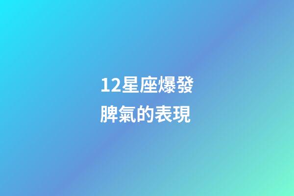 12星座爆發脾氣的表現-第1張-星座運勢-玄機派