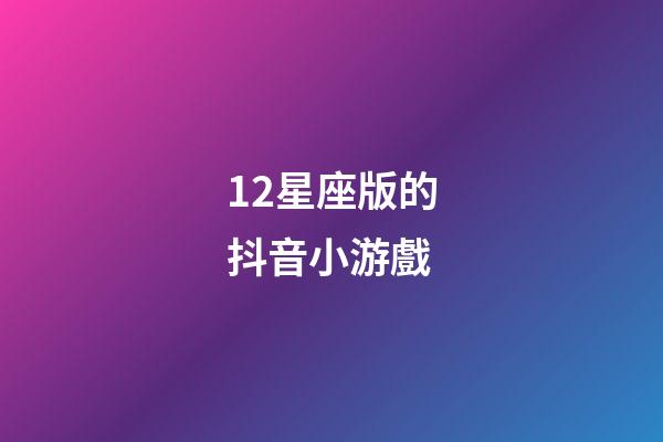 12星座版的抖音小游戲-第1張-星座運勢-玄機派