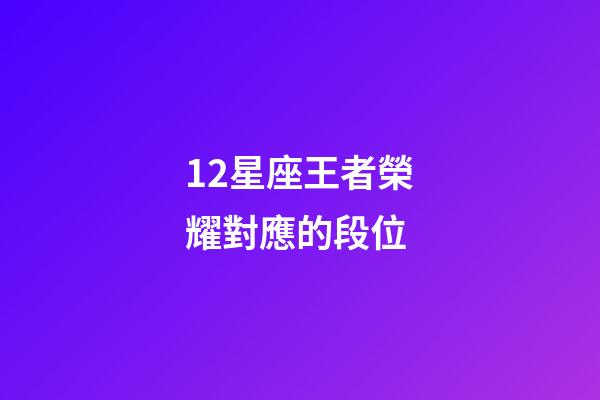 12星座王者榮耀對應的段位-第1張-星座運勢-玄機派