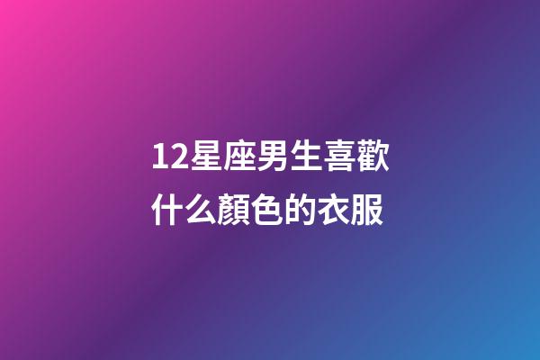 12星座男生喜歡什么顏色的衣服-第1張-星座運勢-玄機派