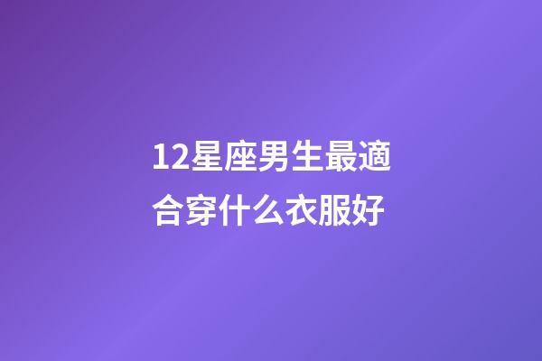 12星座男生最適合穿什么衣服好-第1張-星座運勢-玄機派
