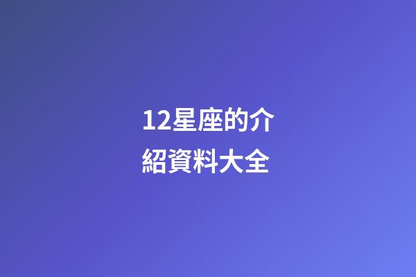 12星座的介紹資料大全-第1張-星座運勢-玄機派