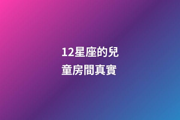12星座的兒童房間真實-第1張-星座運勢-玄機派