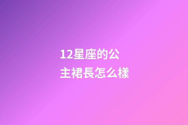 12星座的公主裙長怎么樣-第1張-星座運(yùn)勢-玄機(jī)派