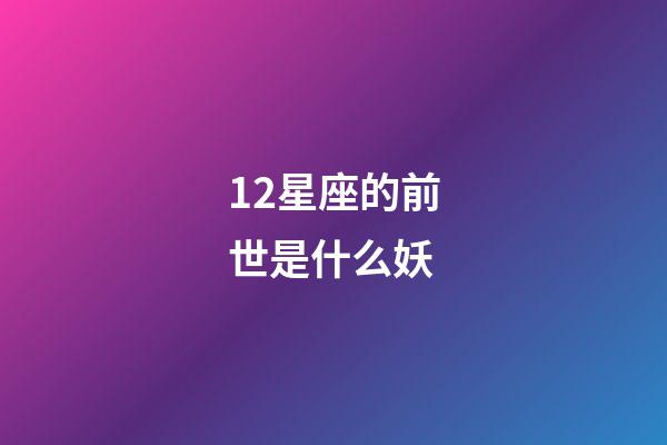 12星座的前世是什么妖-第1張-星座運勢-玄機派