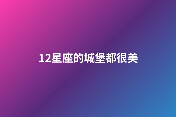 12星座的城堡都很美-第1張-星座運勢-玄機派