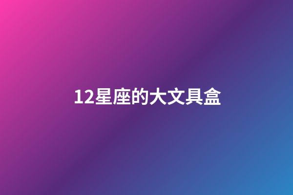 12星座的大文具盒-第1張-星座運勢-玄機派