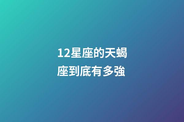 12星座的天蝎座到底有多強-第1張-星座運勢-玄機派