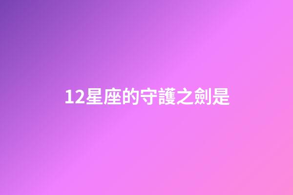 12星座的守護之劍是