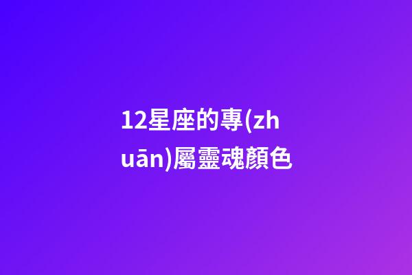 12星座的專(zhuān)屬靈魂顏色-第1張-星座運(yùn)勢(shì)-玄機(jī)派