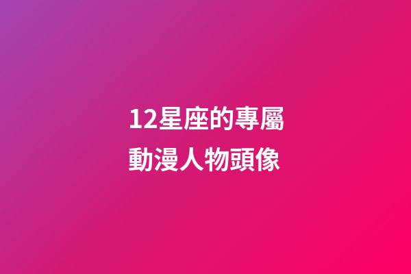 12星座的專屬動漫人物頭像-第1張-星座運勢-玄機派