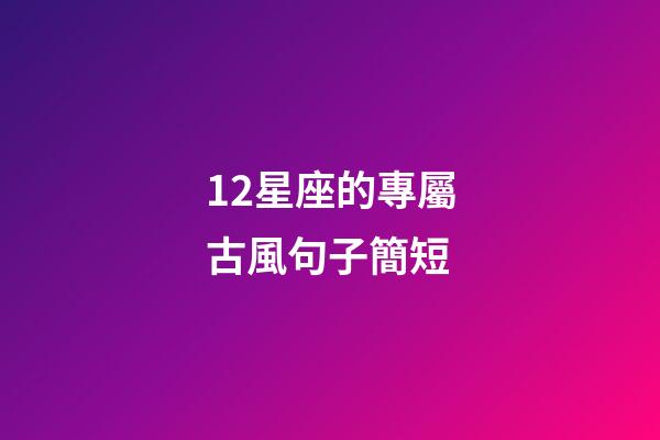 12星座的專屬古風句子簡短-第1張-星座運勢-玄機派