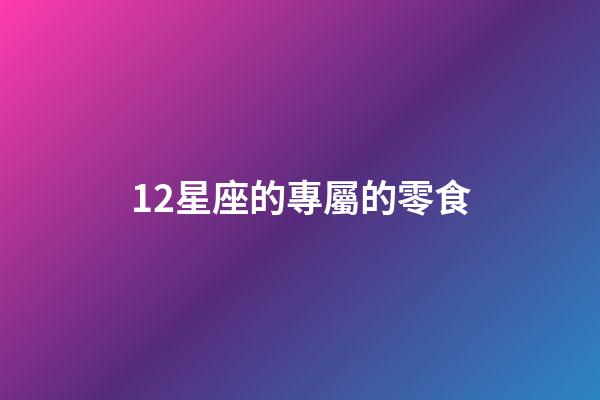 12星座的專屬的零食-第1張-星座運勢-玄機派