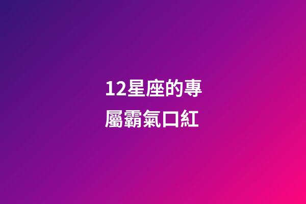 12星座的專屬霸氣口紅-第1張-星座運勢-玄機派