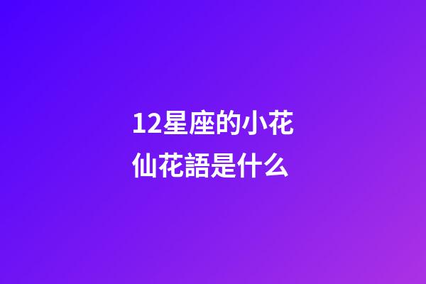 12星座的小花仙花語是什么-第1張-星座運勢-玄機派