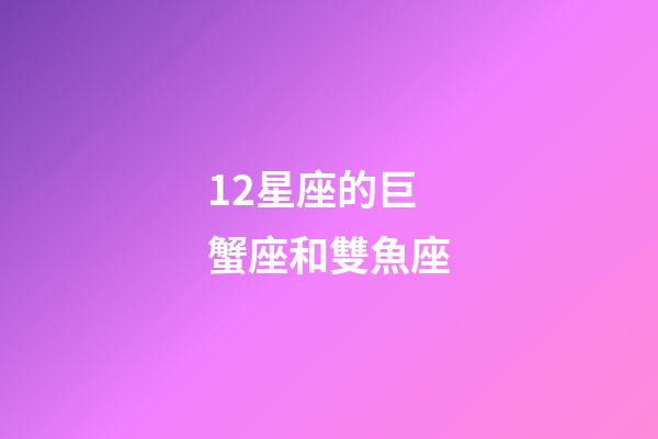 12星座的巨蟹座和雙魚座-第1張-星座運勢-玄機派