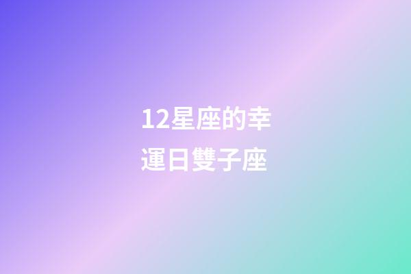 12星座的幸運日雙子座-第1張-星座運勢-玄機派