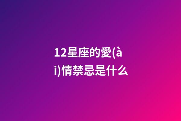 12星座的愛(ài)情禁忌是什么-第1張-星座運(yùn)勢(shì)-玄機(jī)派