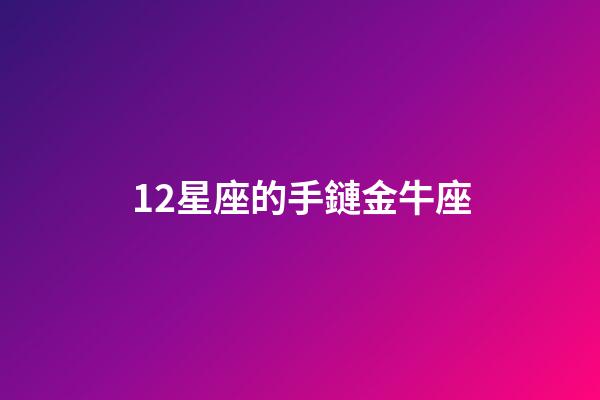 12星座的手鏈金牛座-第1張-星座運勢-玄機派