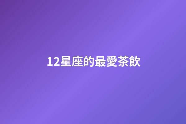 12星座的最愛茶飲-第1張-星座運勢-玄機派