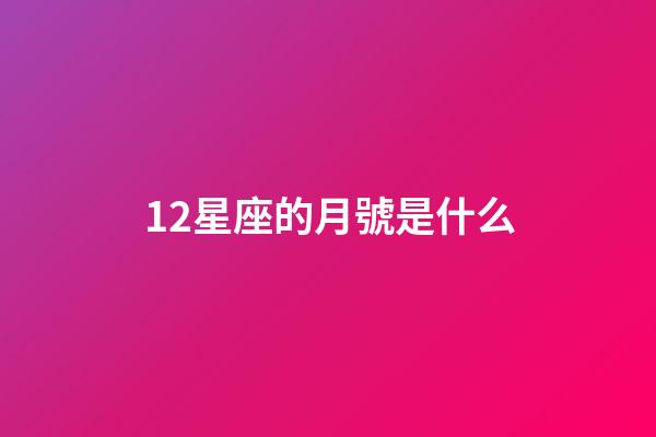 12星座的月號是什么-第1張-星座運勢-玄機派