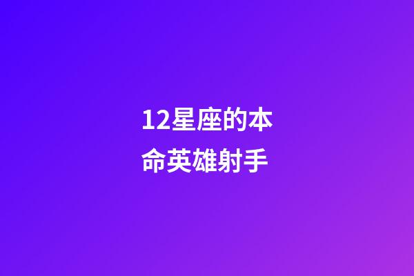 12星座的本命英雄射手-第1張-星座運(yùn)勢(shì)-玄機(jī)派