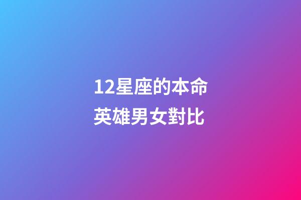 12星座的本命英雄男女對比-第1張-星座運勢-玄機派