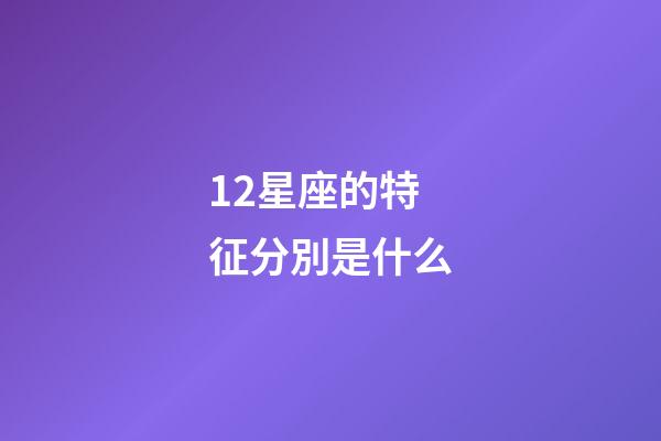 12星座的特征分別是什么-第1張-星座運勢-玄機派