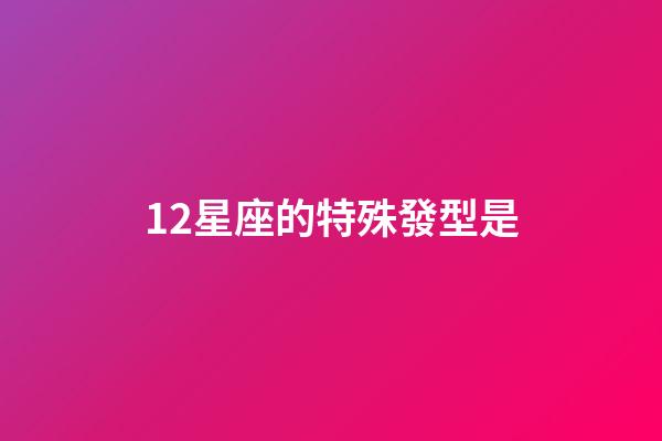 12星座的特殊發型是-第1張-星座運勢-玄機派