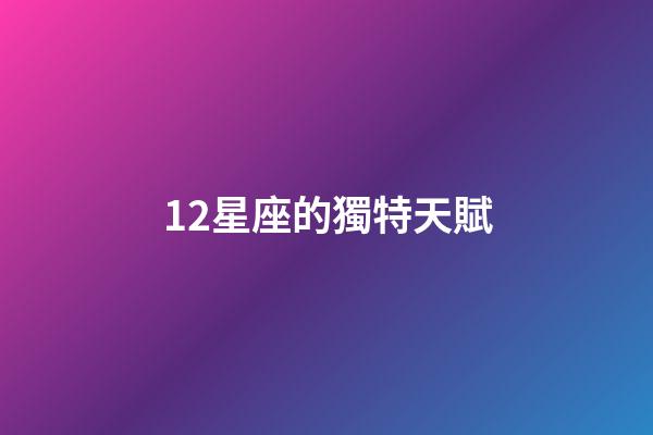 12星座的獨特天賦-第1張-星座運勢-玄機派