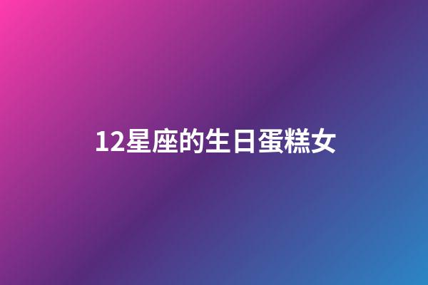12星座的生日蛋糕女