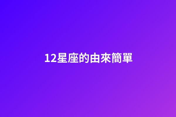 12星座的由來簡單-第1張-星座運勢-玄機派