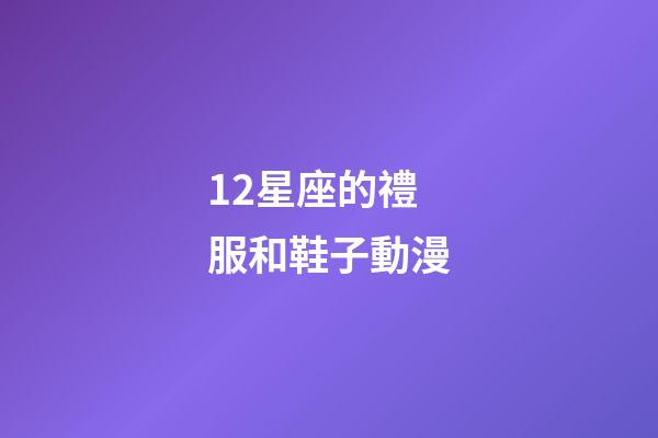 12星座的禮服和鞋子動漫-第1張-星座運勢-玄機派