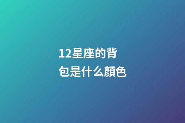 12星座的背包是什么顏色-第1張-星座運(yùn)勢-玄機(jī)派
