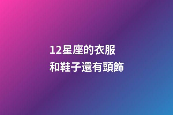 12星座的衣服和鞋子還有頭飾-第1張-星座運勢-玄機派