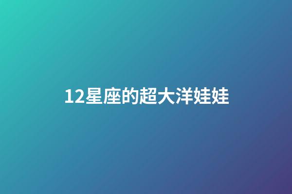 12星座的超大洋娃娃-第1張-星座運勢-玄機派