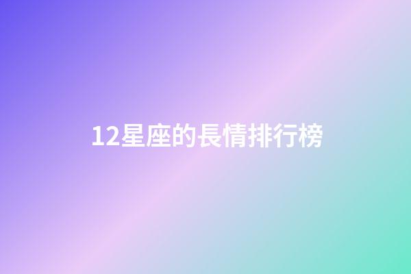 12星座的長情排行榜-第1張-星座運勢-玄機派