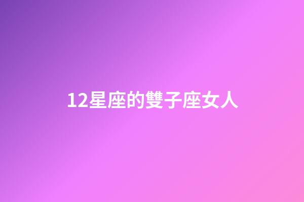 12星座的雙子座女人-第1張-星座運勢-玄機派