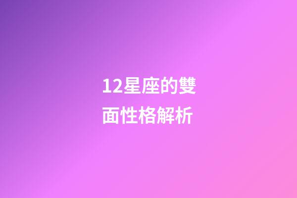 12星座的雙面性格解析-第1張-星座運勢-玄機派
