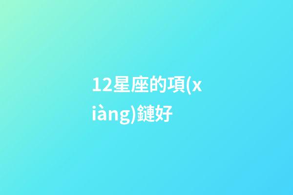 12星座的項(xiàng)鏈好-第1張-星座運(yùn)勢-玄機(jī)派