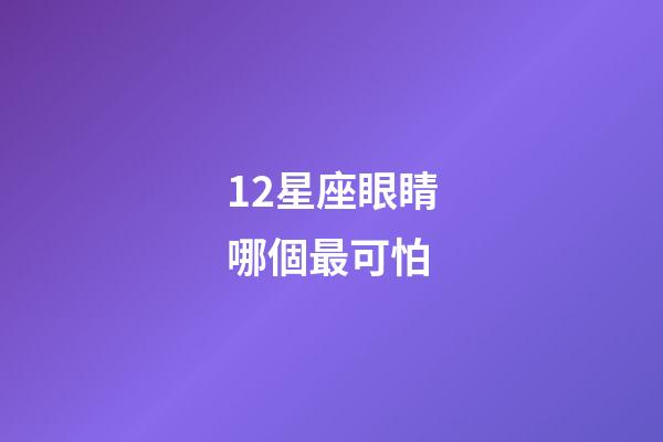 12星座眼睛哪個最可怕-第1張-星座運勢-玄機(jī)派